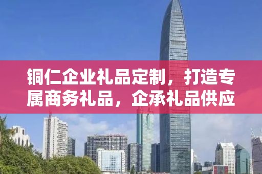 铜仁企业礼品定制，打造专属商务礼品，企承礼品供应链助力您的选择